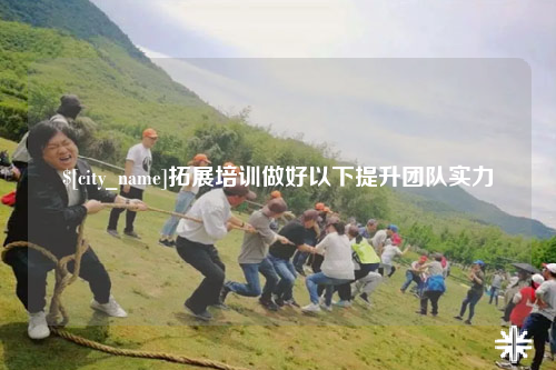 白沙拓展培训做好以下提升团队实力